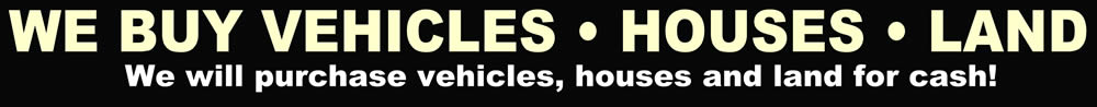 We Buy Vehicles Houses and Land